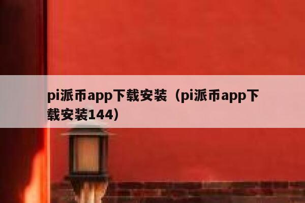 pi派币app下载安装(pi派币app下载安装144) 第1张 pi派币app下载安装(pi派币app下载安装144) 第1张