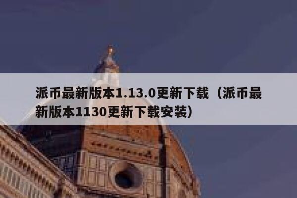 派币最新版本1.13.0更新下载(派币最新版本1130更新下载安装) 第1张 派币最新版本1.13.0更新下载(派币最新版本1130更新下载安装) 第1张