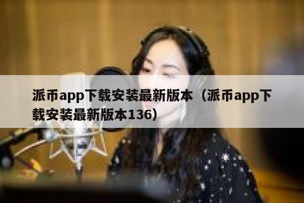 派币app下载安装最新版本(派币app下载安装最新版本136) 第1张 派币app下载安装最新版本(派币app下载安装最新版本136) 第1张