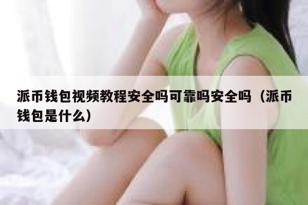 派币钱包视频教程安全吗可靠吗安全吗(派币钱包是什么) 第1张 派币钱包视频教程安全吗可靠吗安全吗(派币钱包是什么) 第1张