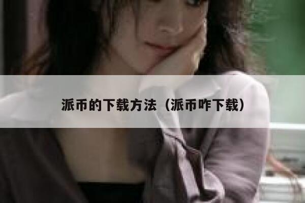派币的下载方法（派币咋下载） 第1张