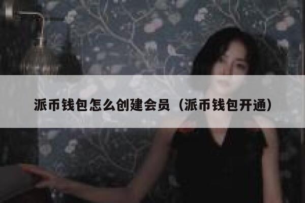 派币钱包怎么创建会员(派币钱包开通) 第1张 派币钱包怎么创建会员(派币钱包开通) 第1张