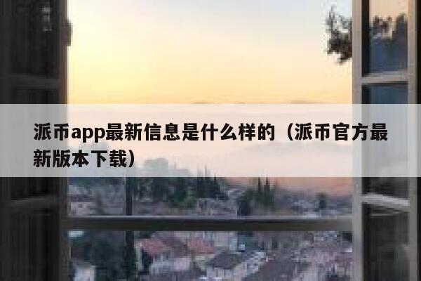 派币app最新信息是什么样的(派币官方最新版本下载) 第1张 派币app最新信息是什么样的(派币官方最新版本下载) 第1张