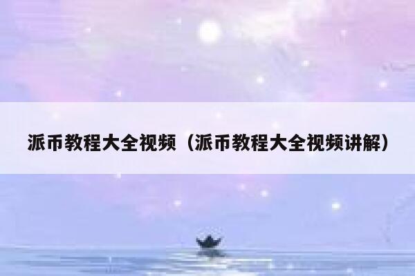 派币教程大全视频(派币教程大全视频讲解) 第1张 派币教程大全视频(派币教程大全视频讲解) 第1张