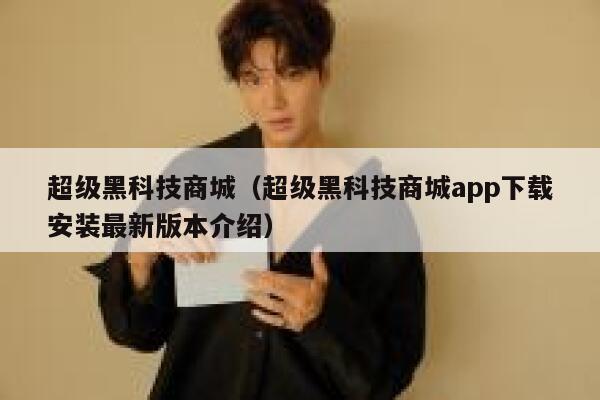 超级黑科技商城（超级黑科技商城app下载安装最新版本介绍） 第1张
