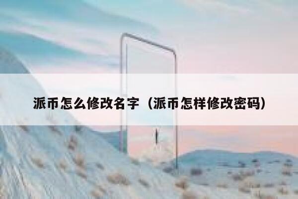 派币怎么修改名字（派币怎样修改密码） 第1张