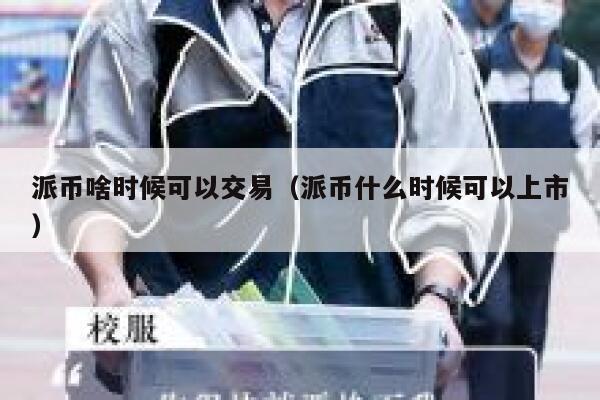 派币啥时候可以交易（派币什么时候可以上市） 第1张