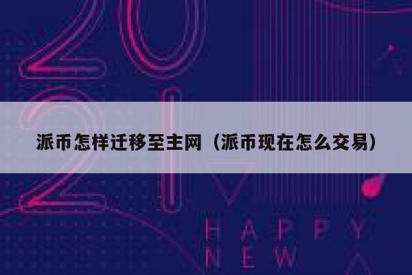 派币怎样迁移至主网（派币现在怎么交易） 第1张