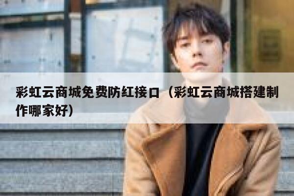 彩虹云商城免费防红接口(彩虹云商城搭建制作哪家好) 第1张 彩虹云商城免费防红接口(彩虹云商城搭建制作哪家好) 第1张