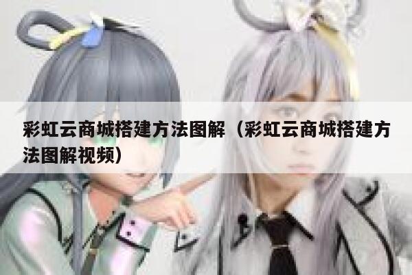 彩虹云商城搭建方法图解(彩虹云商城搭建方法图解视频) 第1张 彩虹云商城搭建方法图解(彩虹云商城搭建方法图解视频) 第1张