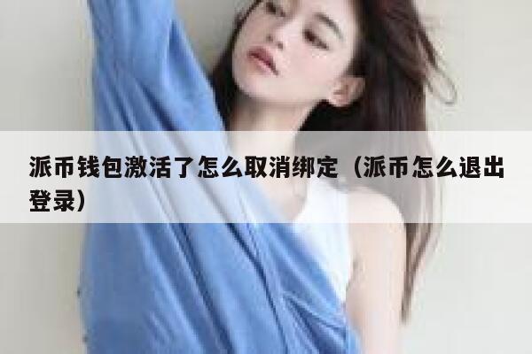 派币钱包激活了怎么取消绑定(派币怎么退出登录) 第1张 派币钱包激活了怎么取消绑定(派币怎么退出登录) 第1张