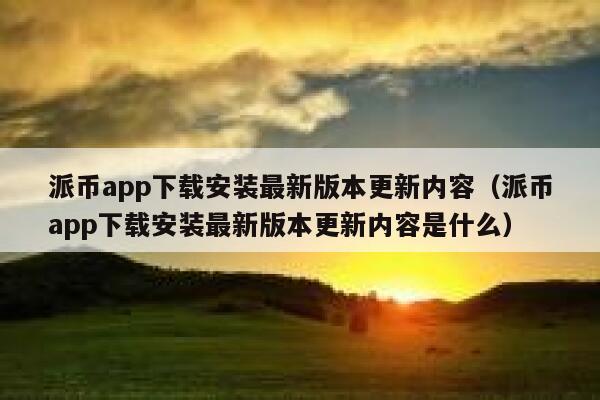 派币app下载安装最新版本更新内容(派币app下载安装最新版本更新内容是什么) 第1张 派币app下载安装最新版本更新内容(派币app下载安装最新版本更新内容是什么) 第1张