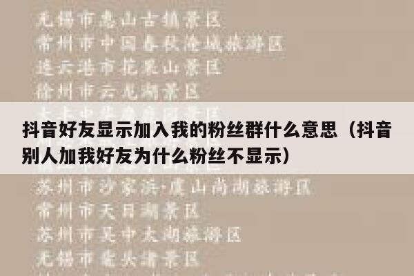 抖音好友显示加入我的粉丝群什么意思(抖音别人加我好友为什么粉丝不显示) 第1张 抖音好友显示加入我的粉丝群什么意思(抖音别人加我好友为什么粉丝不显示) 第1张