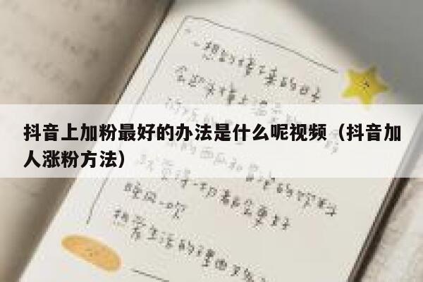 抖音上加粉最好的办法是什么呢视频(抖音加人涨粉方法) 第1张 抖音上加粉最好的办法是什么呢视频(抖音加人涨粉方法) 第1张