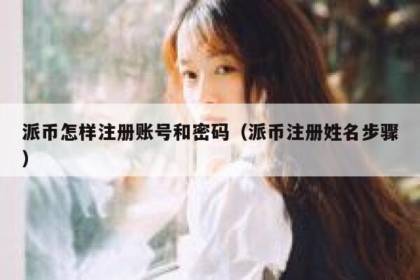 派币怎样注册账号和密码(派币注册姓名步骤) 第1张 派币怎样注册账号和密码(派币注册姓名步骤) 第1张