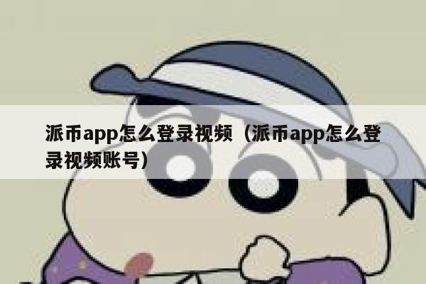 派币app怎么登录视频(派币app怎么登录视频账号) 第1张 派币app怎么登录视频(派币app怎么登录视频账号) 第1张