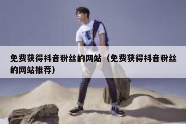 免费获得抖音粉丝的网站(免费获得抖音粉丝的网站推荐) 第1张 免费获得抖音粉丝的网站(免费获得抖音粉丝的网站推荐) 第1张