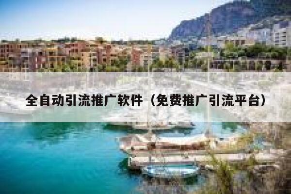 全自动引流推广软件(免费推广引流平台) 第1张 全自动引流推广软件(免费推广引流平台) 第1张