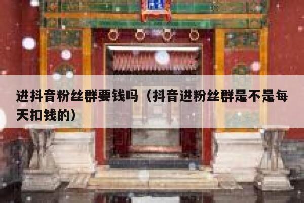 进抖音粉丝群要钱吗（抖音进粉丝群是不是每天扣钱的） 第1张