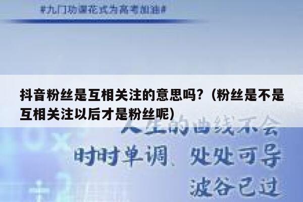 抖音粉丝是互相关注的意思吗?（粉丝是不是互相关注以后才是粉丝呢） 第1张