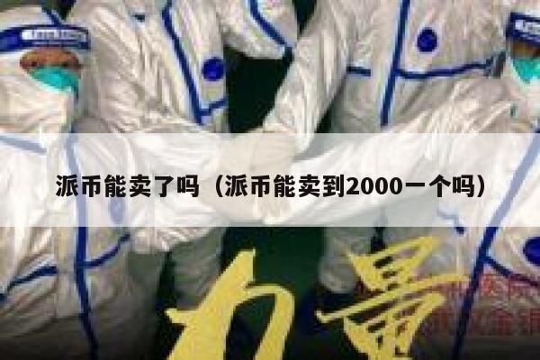 派币能卖了吗(派币能卖到2000一个吗) 第1张 派币能卖了吗(派币能卖到2000一个吗) 第1张