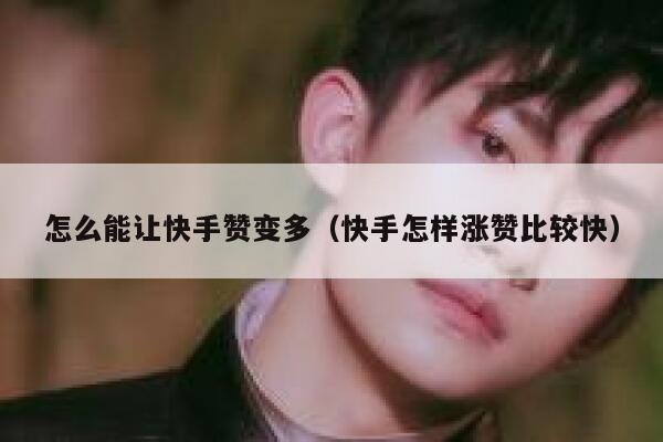 怎么能让快手赞变多(快手怎样涨赞比较快) 第1张 怎么能让快手赞变多(快手怎样涨赞比较快) 第1张