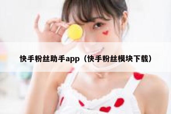 快手粉丝助手app(快手粉丝模块下载) 第1张 快手粉丝助手app(快手粉丝模块下载) 第1张