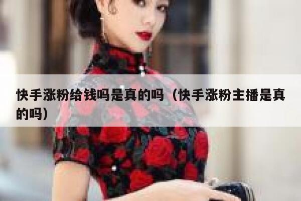 快手涨粉给钱吗是真的吗(快手涨粉主播是真的吗) 第1张 快手涨粉给钱吗是真的吗(快手涨粉主播是真的吗) 第1张