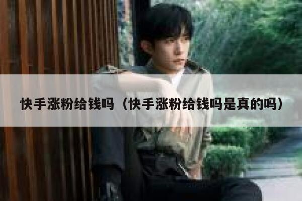 快手涨粉给钱吗（快手涨粉给钱吗是真的吗） 第1张