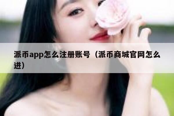 派币app怎么注册账号（派币商城官网怎么进） 第1张