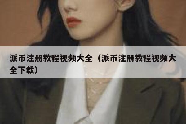 派币注册教程视频大全(派币注册教程视频大全下载) 第1张 派币注册教程视频大全(派币注册教程视频大全下载) 第1张