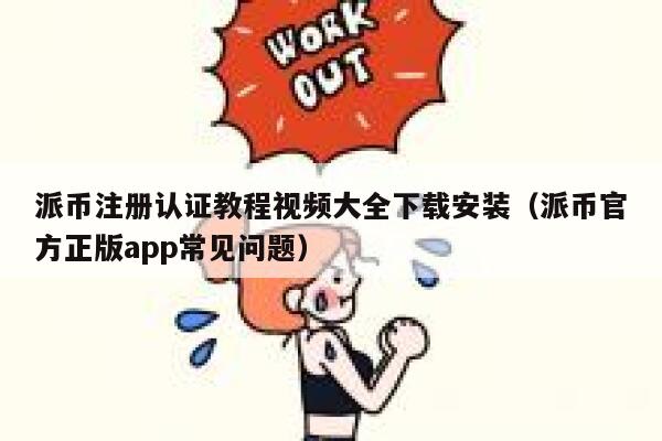派币注册认证教程视频大全下载安装(派币官方正版app常见问题) 第1张 派币注册认证教程视频大全下载安装(派币官方正版app常见问题) 第1张
