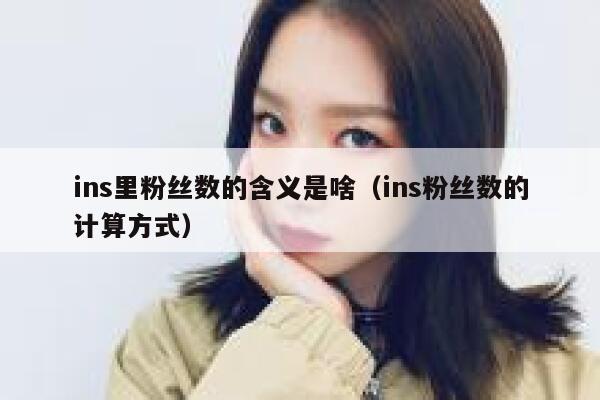 ins里粉丝数的含义是啥(ins粉丝数的计算方式) 第1张 ins里粉丝数的含义是啥(ins粉丝数的计算方式) 第1张