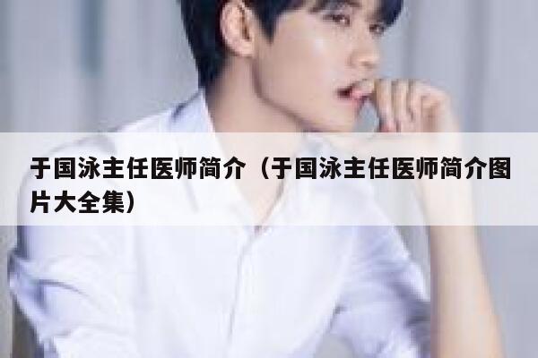 于国泳主任医师简介(于国泳主任医师简介图片大全集) 第1张 于国泳主任医师简介(于国泳主任医师简介图片大全集) 第1张