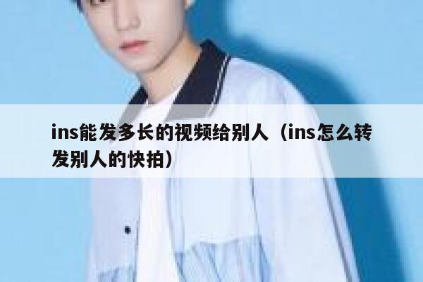 ins能发多长的视频给别人(ins怎么转发别人的快拍) 第1张 ins能发多长的视频给别人(ins怎么转发别人的快拍) 第1张