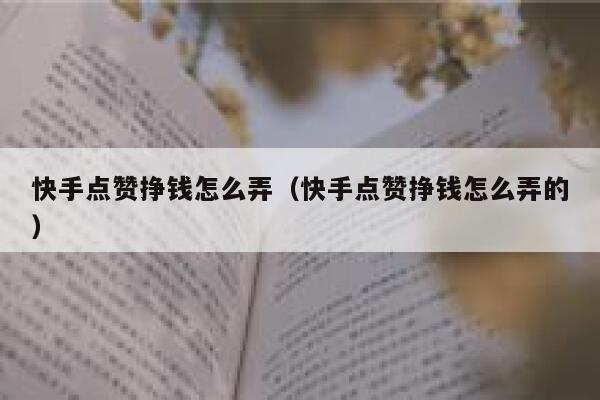 快手点赞挣钱怎么弄（快手点赞挣钱怎么弄的） 第1张
