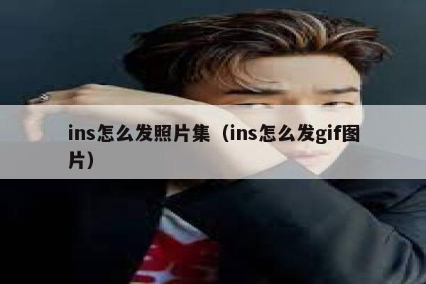 ins怎么发照片集（ins怎么发gif图片） 第1张