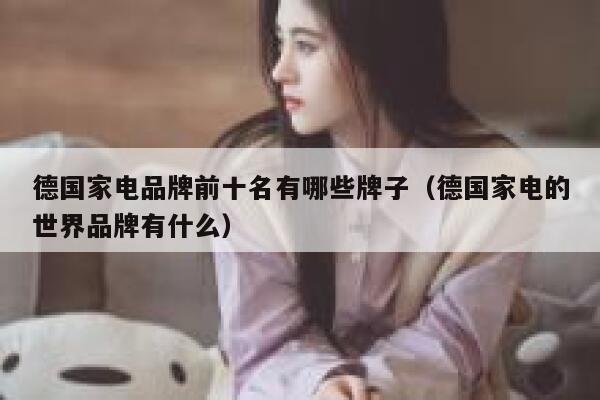 德国家电品牌前十名有哪些牌子(德国家电的世界品牌有什么) 第1张 德国家电品牌前十名有哪些牌子(德国家电的世界品牌有什么) 第1张