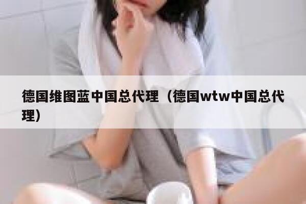 德国维图蓝中国总代理(德国wtw中国总代理) 第1张 德国维图蓝中国总代理(德国wtw中国总代理) 第1张