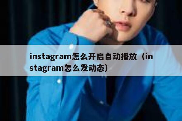 instagram怎么开启自动播放(instagram怎么发动态) 第1张 instagram怎么开启自动播放(instagram怎么发动态) 第1张
