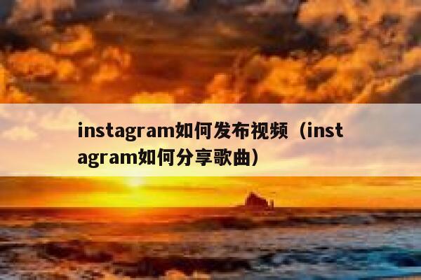 instagram如何发布视频(instagram如何分享歌曲) 第1张 instagram如何发布视频(instagram如何分享歌曲) 第1张