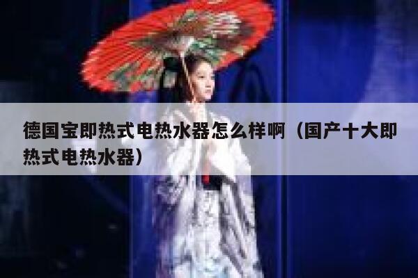 德国宝即热式电热水器怎么样啊（国产十大即热式电热水器） 第1张