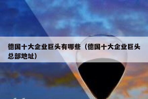 德国十大企业巨头有哪些（德国十大企业巨头总部地址） 第1张
