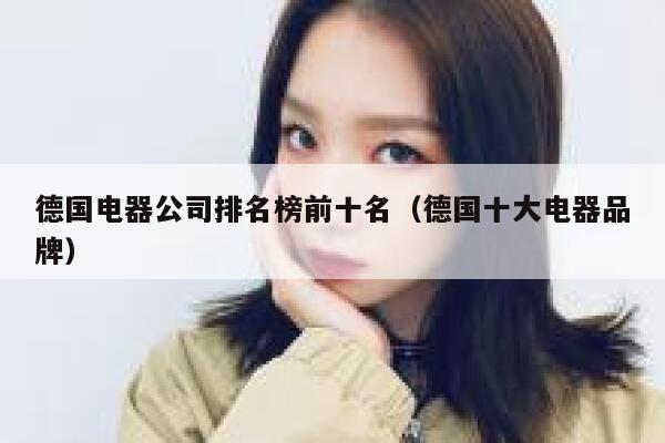 德国电器公司排名榜前十名(德国十大电器品牌) 第1张 德国电器公司排名榜前十名(德国十大电器品牌) 第1张