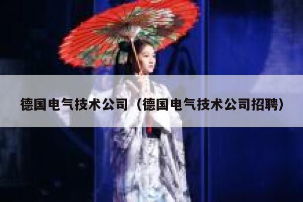 德国电气技术公司(德国电气技术公司招聘) 第1张 德国电气技术公司(德国电气技术公司招聘) 第1张