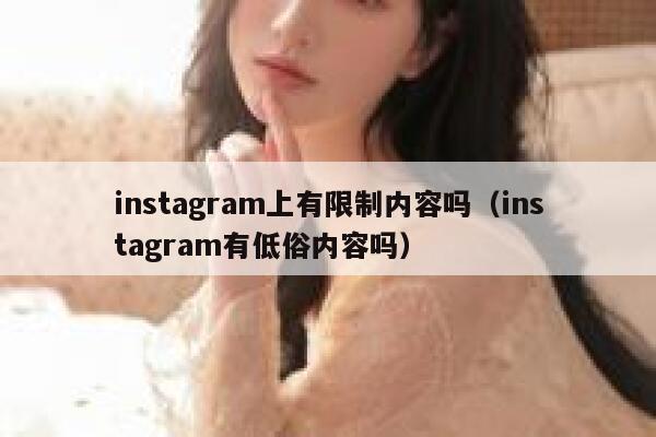 instagram上有限制内容吗(instagram有低俗内容吗) 第1张 instagram上有限制内容吗(instagram有低俗内容吗) 第1张