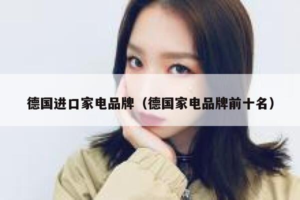 德国进口家电品牌（德国家电品牌前十名） 第1张