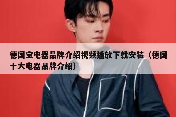 德国宝电器品牌介绍视频播放下载安装(德国十大电器品牌介绍) 第1张 德国宝电器品牌介绍视频播放下载安装(德国十大电器品牌介绍) 第1张