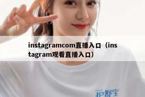 instagramcom直播入口(instagram观看直播入口) 第1张 instagramcom直播入口(instagram观看直播入口) 第1张