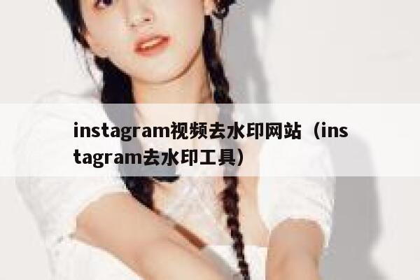 instagram视频去水印网站(instagram去水印工具) 第1张 instagram视频去水印网站(instagram去水印工具) 第1张